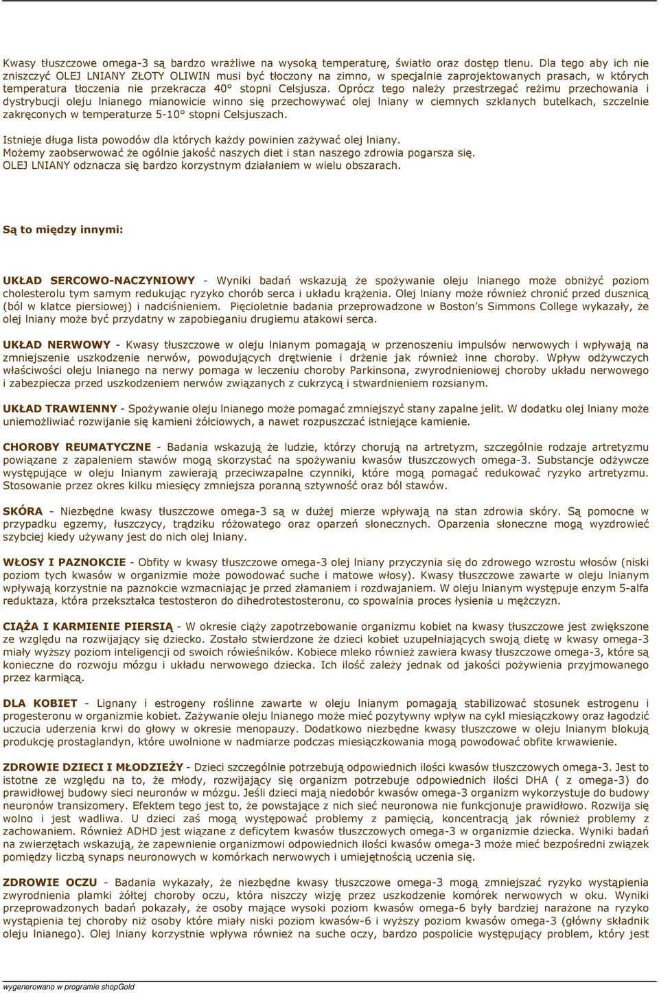 Oprócz tego należy przestrzegać reżimu przechowania i dystrybucji oleju lnianego mianowicie winno się przechowywać olej lniany w ciemnych szklanych butelkach, szczelnie zakręconych w temperaturze