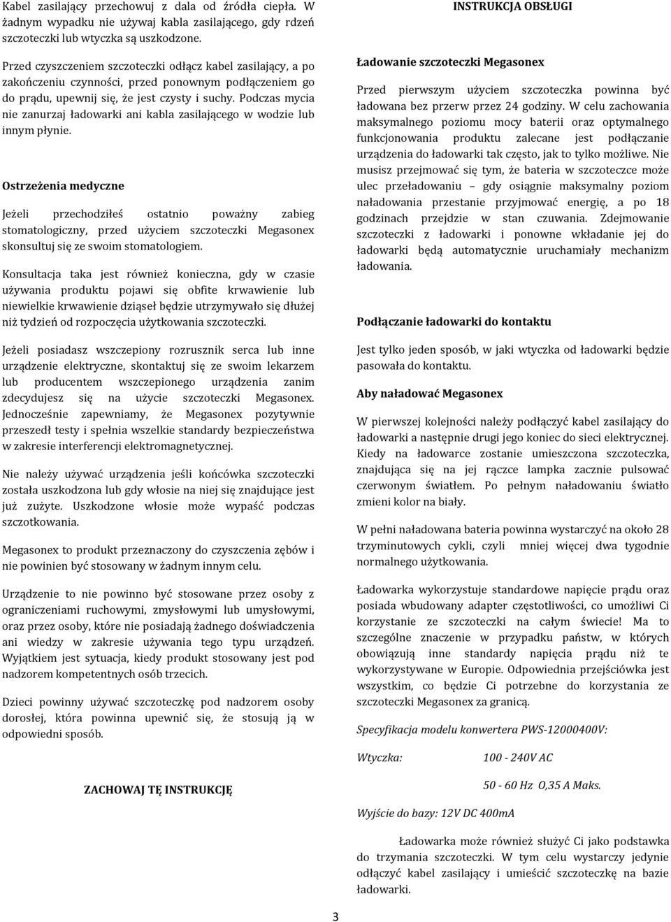 Podczas mycia nie zanurzaj ładowarki ani kabla zasilającego w wodzie lub innym płynie.