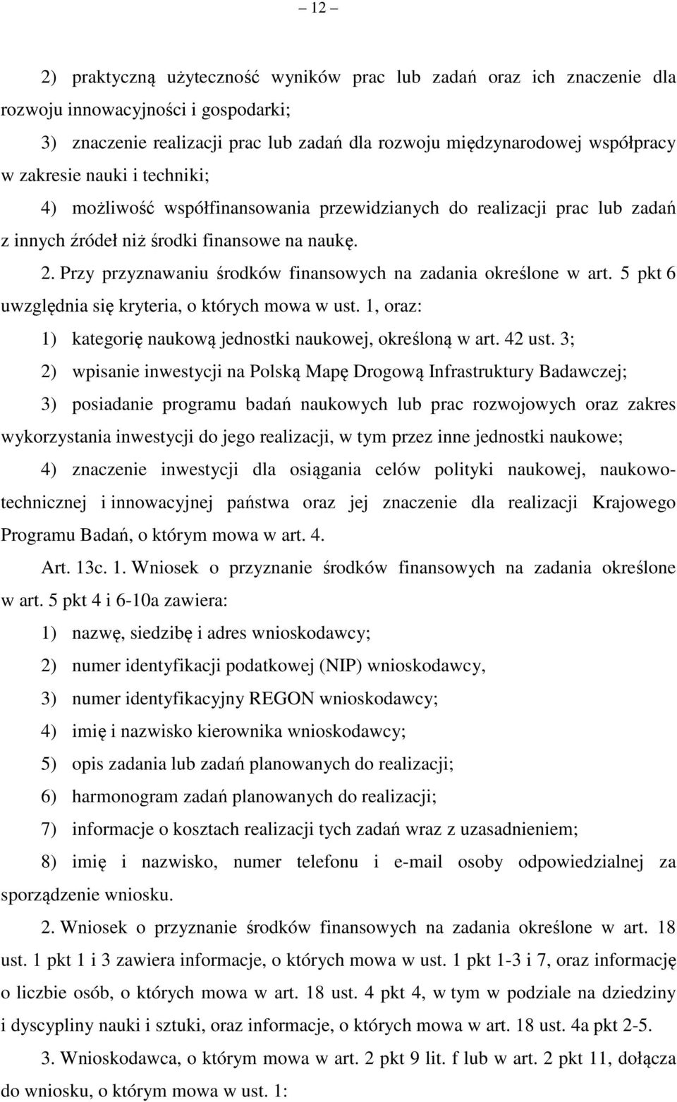 Przy przyznawaniu środków finansowych na zadania określone w art. 5 pkt 6 uwzględnia się kryteria, o których mowa w ust. 1, oraz: 1) kategorię naukową jednostki naukowej, określoną w art. 42 ust.