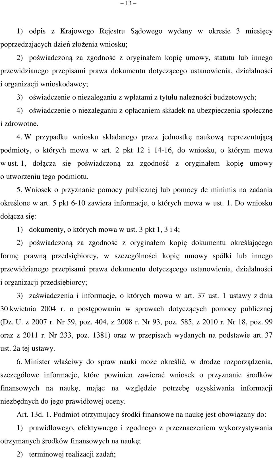 z opłacaniem składek na ubezpieczenia społeczne i zdrowotne. 4. W przypadku wniosku składanego przez jednostkę naukową reprezentującą podmioty, o których mowa w art.