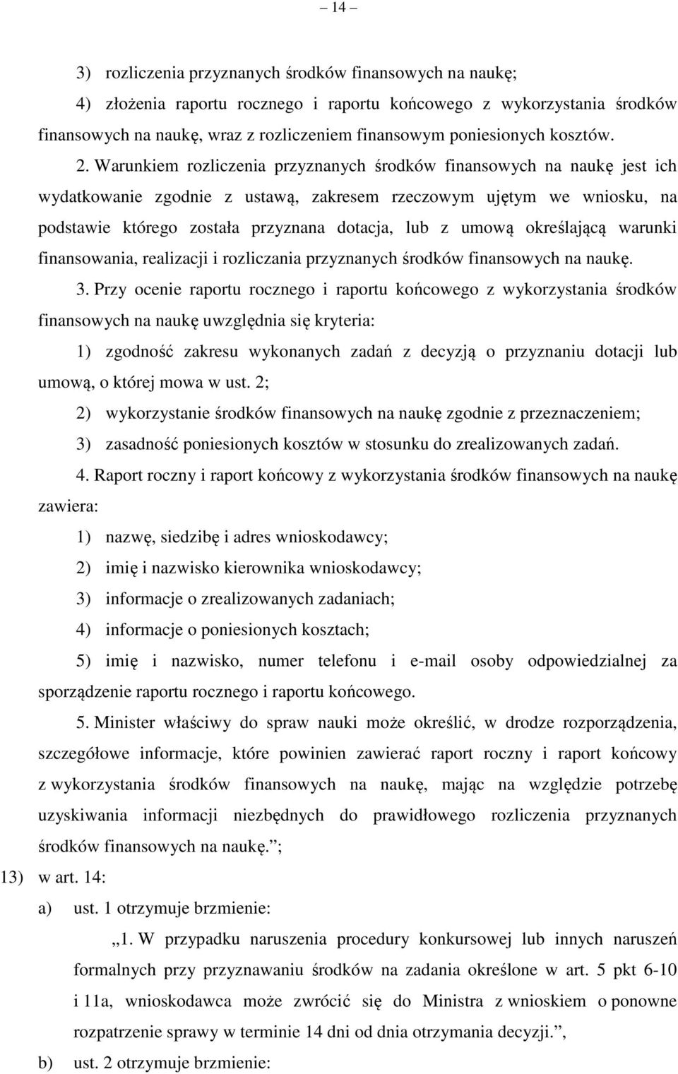 Warunkiem rozliczenia przyznanych środków finansowych na naukę jest ich wydatkowanie zgodnie z ustawą, zakresem rzeczowym ujętym we wniosku, na podstawie którego została przyznana dotacja, lub z