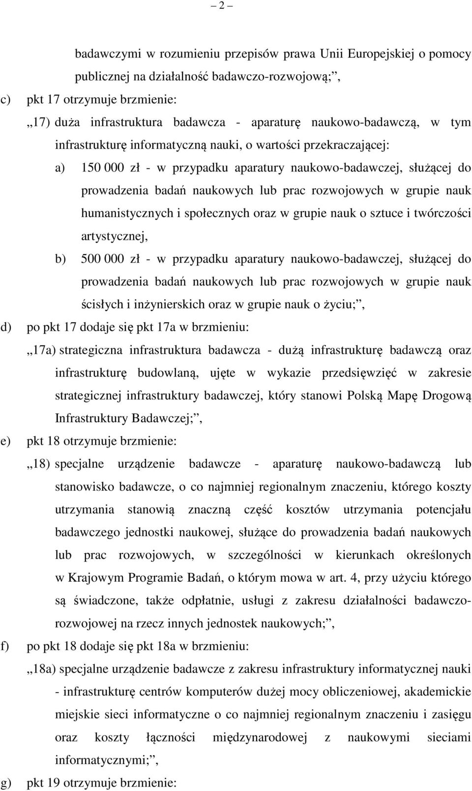 rozwojowych w grupie nauk humanistycznych i społecznych oraz w grupie nauk o sztuce i twórczości artystycznej, b) 500 000 zł - w przypadku aparatury naukowo-badawczej, służącej do prowadzenia badań