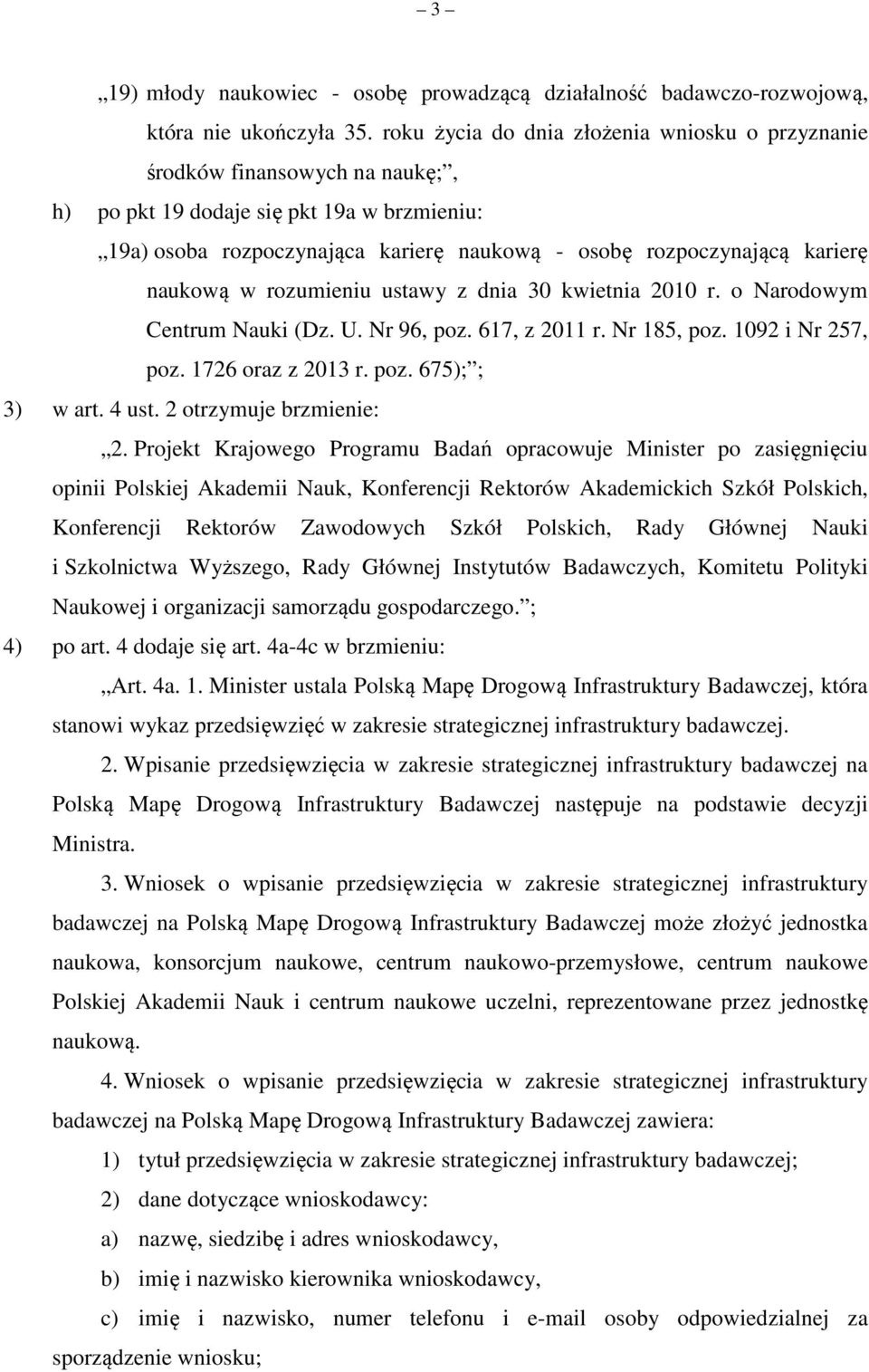 naukową w rozumieniu ustawy z dnia 30 kwietnia 2010 r. o Narodowym Centrum Nauki (Dz. U. Nr 96, poz. 617, z 2011 r. Nr 185, poz. 1092 i Nr 257, poz. 1726 oraz z 2013 r. poz. 675); ; 3) w art. 4 ust.