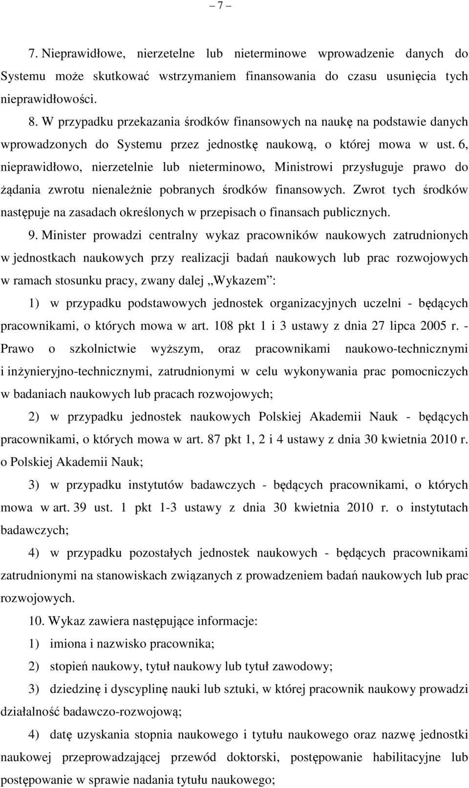 6, nieprawidłowo, nierzetelnie lub nieterminowo, Ministrowi przysługuje prawo do żądania zwrotu nienależnie pobranych środków finansowych.