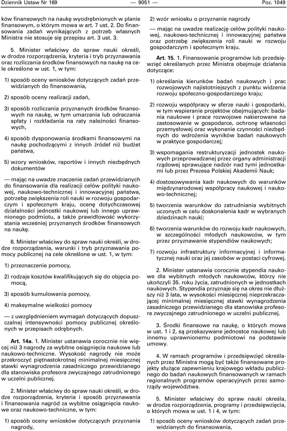 Minister w aêciwy do spraw nauki okreêli, w drodze rozporzàdzenia, kryteria i tryb przyznawania oraz rozliczania Êrodków finansowych na nauk na cele okreêlone w ust.