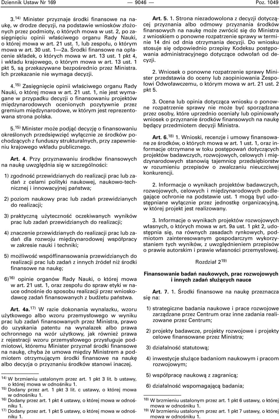 13 ust. 1 pkt 4, i wk adu krajowego, o którym mowa w art. 13 ust. 1 pkt 5, sà przekazywane bezpoêrednio przez Ministra. Ich przekazanie nie wymaga decyzji. 4. 15) Zasi gni cie opinii w aêciwego organu Rady Nauki, o której mowa w art.