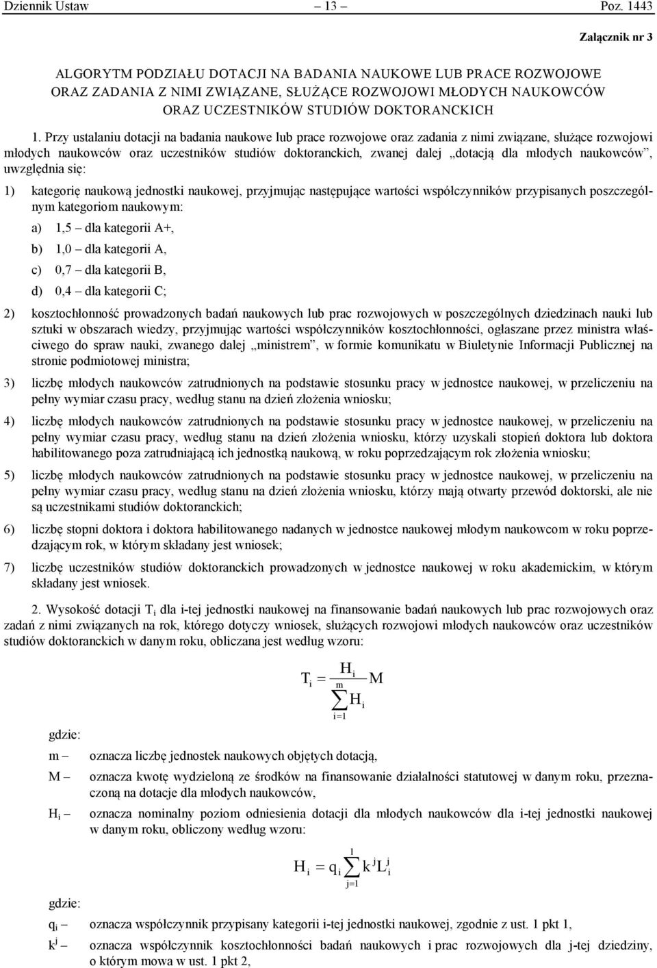 Przy ustalanu dotac na badana naukowe lub prace rozwoowe oraz zadana z nm zwązane, służące rozwoow młodych naukowców oraz uczestnków studów doktoranckch, zwane dale dotacą dla młodych naukowców,