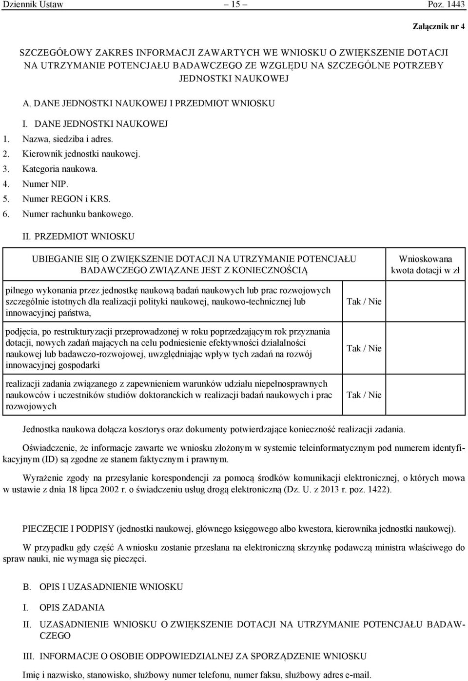 DANE JEDNOSTKI NAUKOWEJ I PRZEDMIOT WNIOSKU I. DANE JEDNOSTKI NAUKOWEJ 1. Nazwa, sedzba adres. 2. Kerownk ednostk naukowe. 3. Kategora naukowa. 4. Numer NIP. 5. Numer REGON KRS. 6.