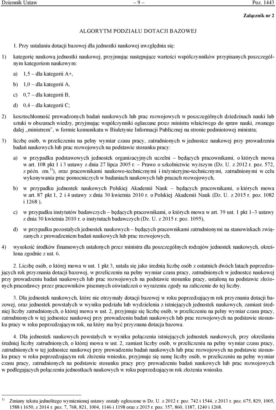 kategor A+, b) 1,0 dla kategor A, c) 0,7 dla kategor B, d) 0,4 dla kategor C; 2) kosztochłonność prowadzonych badań naukowych lub prac rozwoowych w poszczególnych dzedznach nauk lub sztuk w obszarach