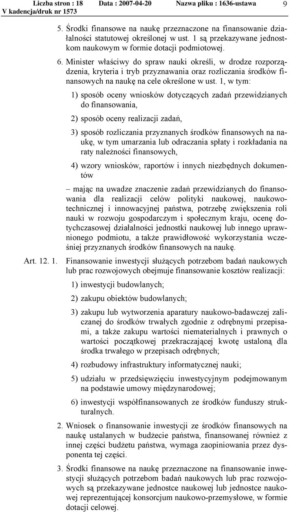 1, w tym: 1) sposób oceny wniosków dotyczących zadań przewidzianych do finansowania, 2) sposób oceny realizacji zadań, 3) sposób rozliczania przyznanych środków finansowych na naukę, w tym umarzania
