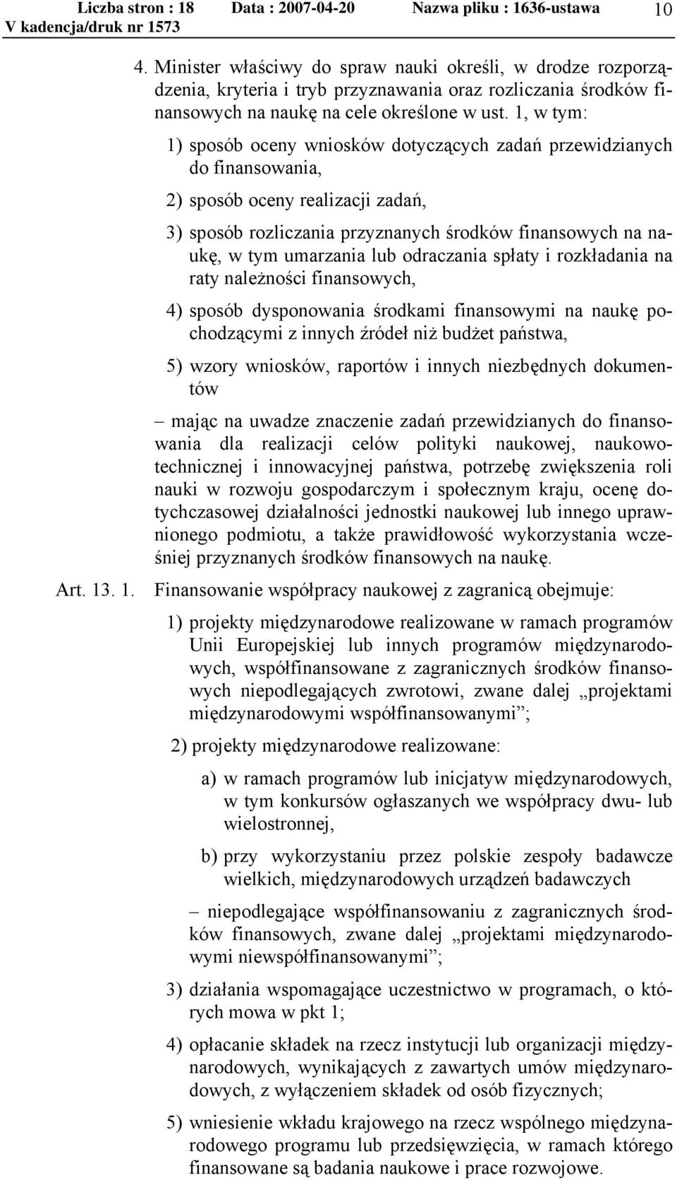 lub odraczania spłaty i rozkładania na raty należności finansowych, 4) sposób dysponowania środkami finansowymi na naukę pochodzącymi z innych źródeł niż budżet państwa, 5) wzory wniosków, raportów i