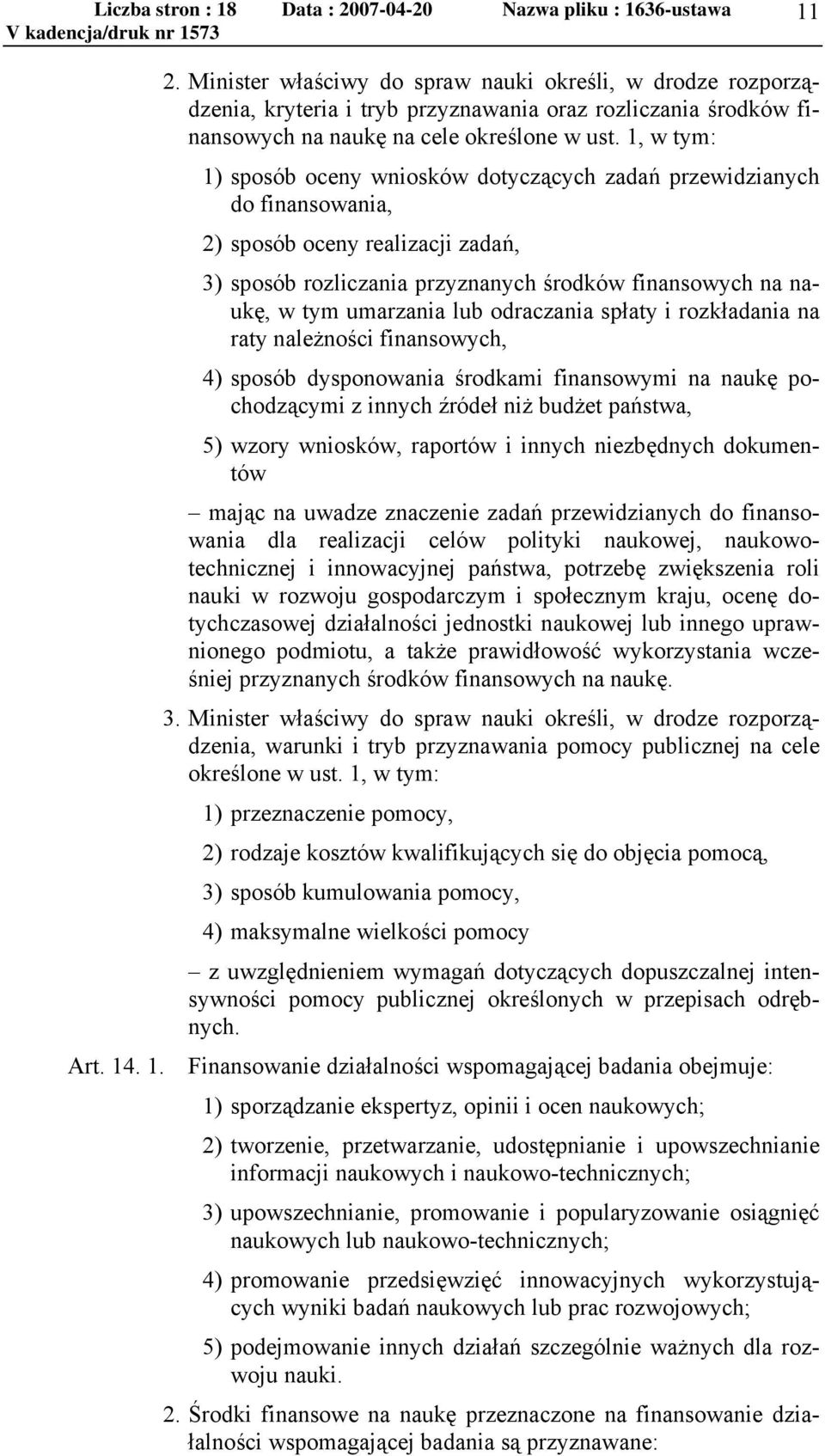 lub odraczania spłaty i rozkładania na raty należności finansowych, 4) sposób dysponowania środkami finansowymi na naukę pochodzącymi z innych źródeł niż budżet państwa, 5) wzory wniosków, raportów i