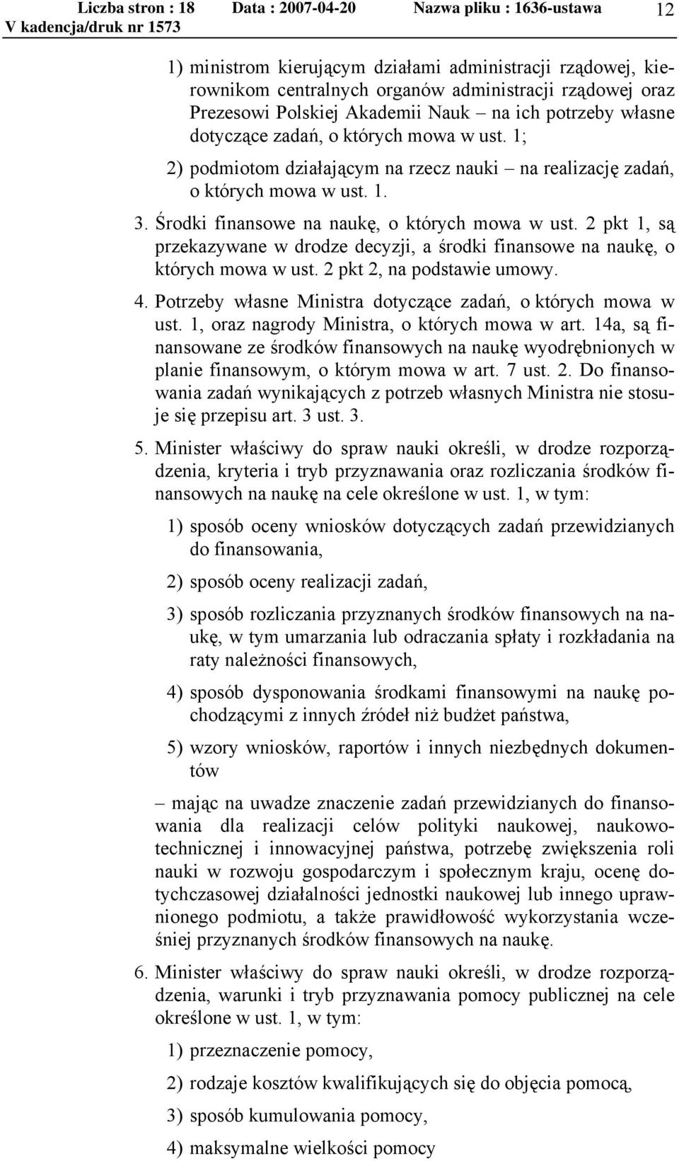 2 pkt 1, są przekazywane w drodze decyzji, a środki finansowe na naukę, o których mowa w ust. 2 pkt 2, na podstawie umowy. 4. Potrzeby własne Ministra dotyczące zadań, o których mowa w ust.