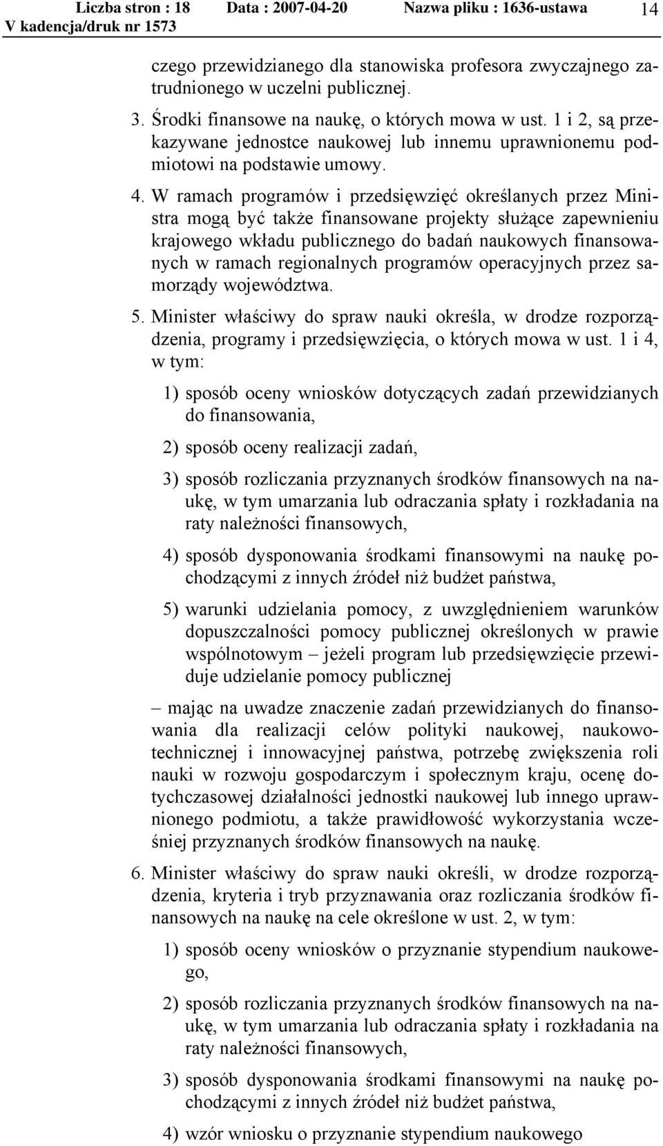 W ramach programów i przedsięwzięć określanych przez Ministra mogą być także finansowane projekty służące zapewnieniu krajowego wkładu publicznego do badań naukowych finansowanych w ramach