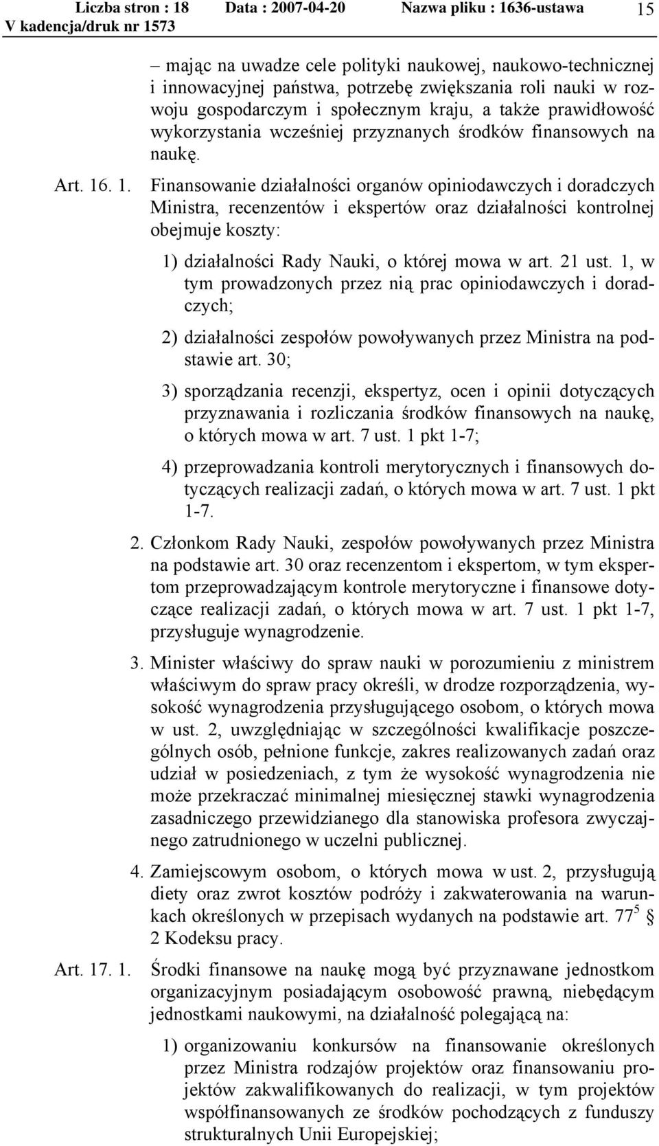 . 1. Finansowanie działalności organów opiniodawczych i doradczych Ministra, recenzentów i ekspertów oraz działalności kontrolnej obejmuje koszty: 1) działalności Rady Nauki, o której mowa w art.