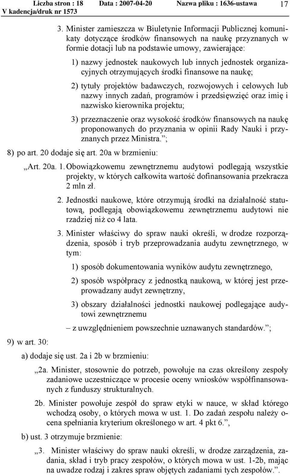 imię i nazwisko kierownika projektu; 3) przeznaczenie oraz wysokość środków finansowych na naukę proponowanych do przyznania w opinii Rady Nauki i przyznanych przez Ministra. ; 8) po art.