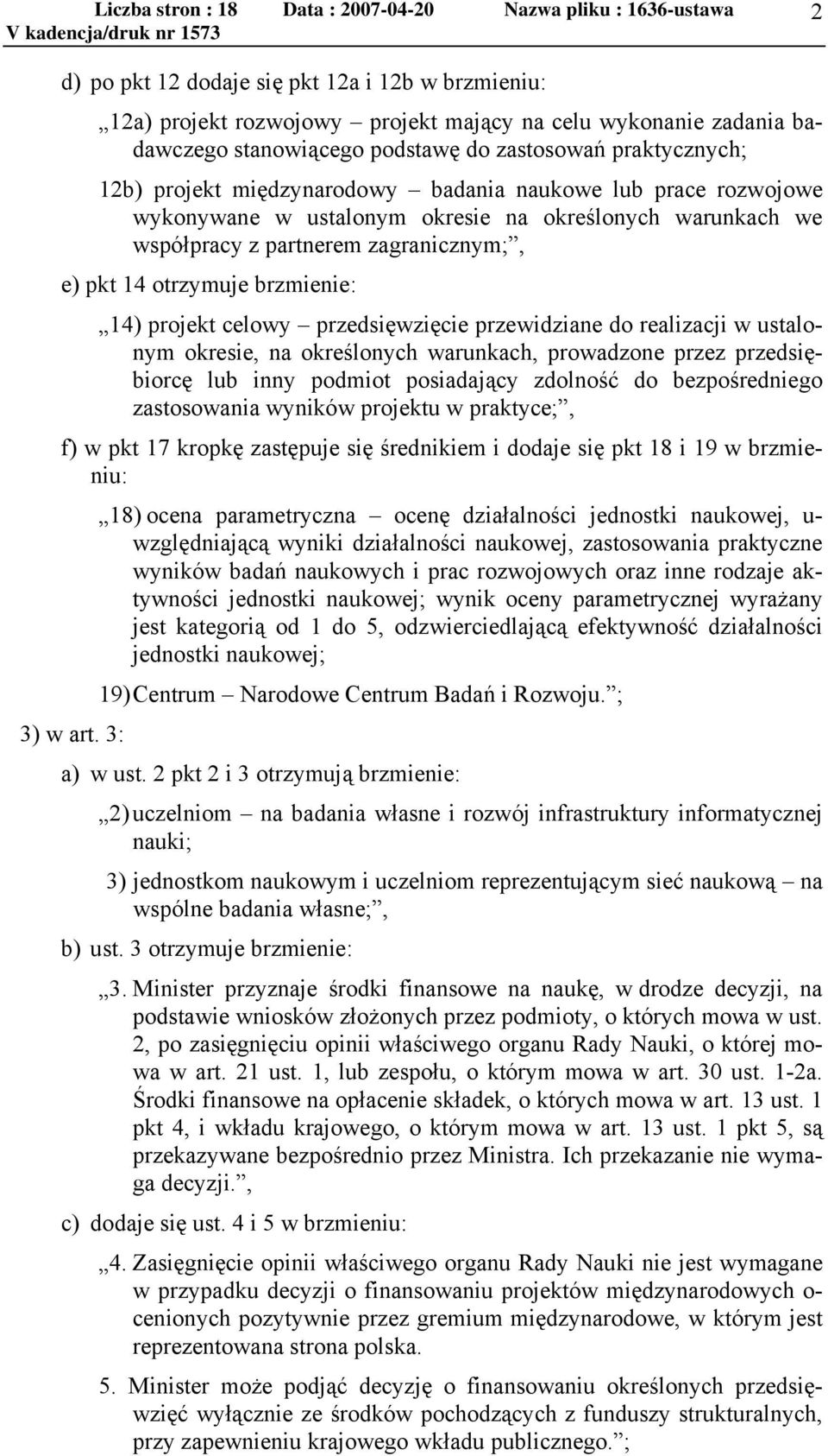 przedsięwzięcie przewidziane do realizacji w ustalonym okresie, na określonych warunkach, prowadzone przez przedsiębiorcę lub inny podmiot posiadający zdolność do bezpośredniego zastosowania wyników