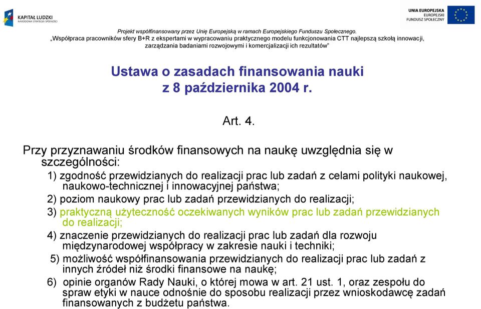 państwa; 2) poziom naukowy prac lub zadań przewidzianych do realizacji; 3) praktyczną użyteczność oczekiwanych wyników prac lub zadań przewidzianych do realizacji; 4) znaczenie przewidzianych do
