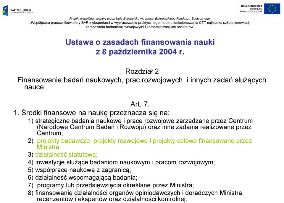 Centrum; 2) projekty badawcze, projekty rozwojowe i projekty celowe finansowane przez Ministra; 3) działalność statutową; 4) inwestycje służące badaniom naukowym i pracom rozwojowym; 5) współpracę