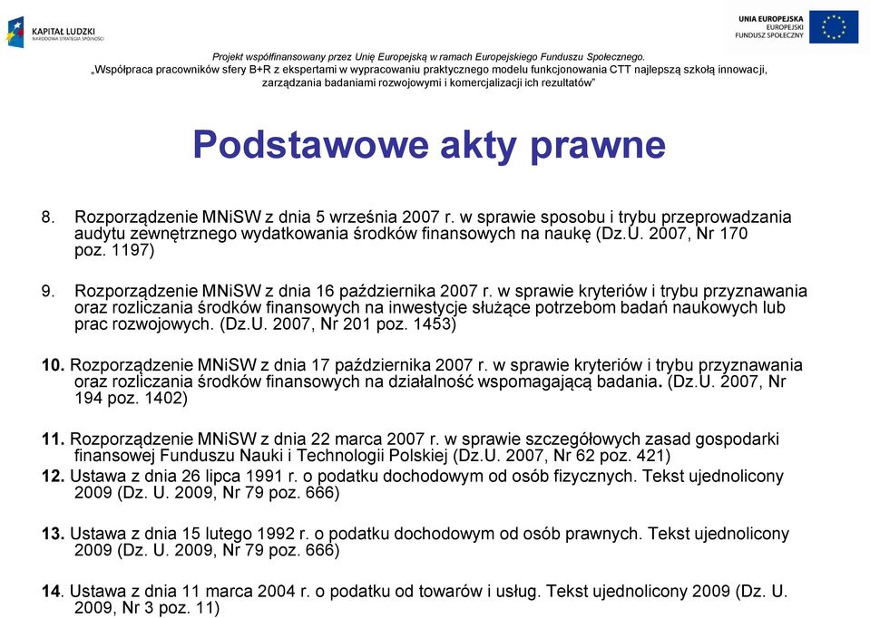 w sprawie kryteriów i trybu przyznawania oraz rozliczania środków finansowych na inwestycje służące potrzebom badań naukowych lub prac rozwojowych. (Dz.U. 2007, Nr 201 poz. 1453) 10.