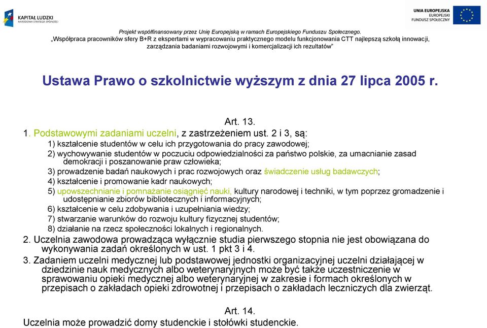poszanowanie praw człowieka; 3) prowadzenie badań naukowych i prac rozwojowych oraz świadczenie usług badawczych; 4) kształcenie i promowanie kadr naukowych; 5) upowszechnianie i pomnażanie osiągnięć