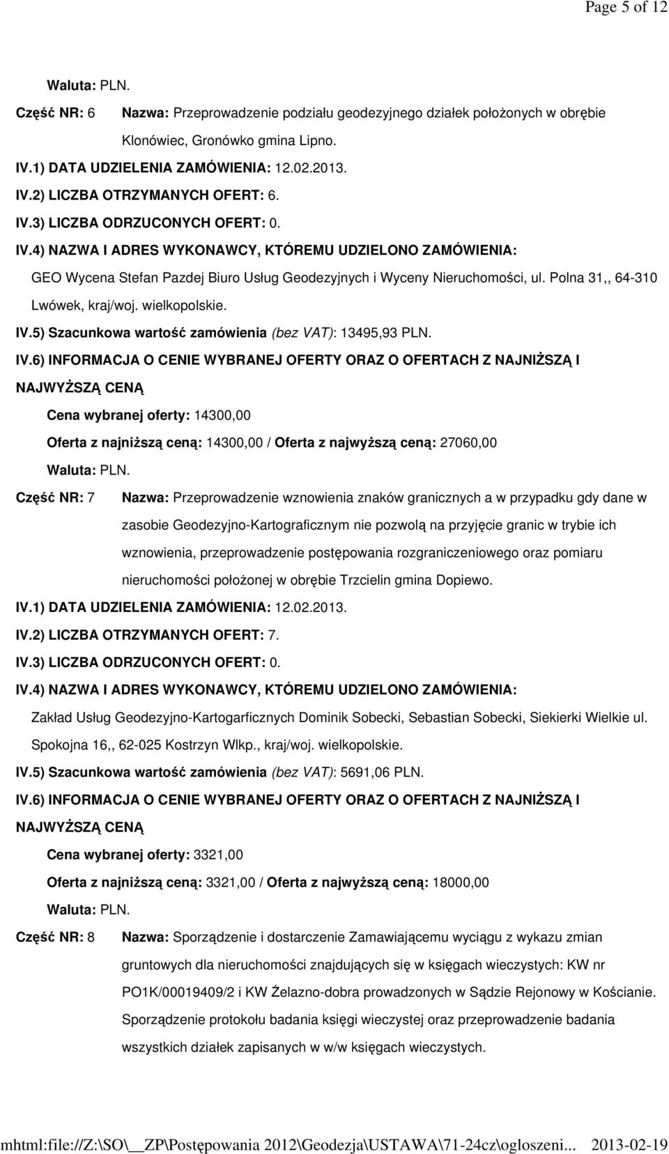 Cena wybranej oferty: 14300,00 Oferta z najniższą ceną: 14300,00 / Oferta z najwyższą ceną: 27060,00 Część NR: 7 Nazwa: Przeprowadzenie wznowienia znaków granicznych a w przypadku gdy dane w zasobie