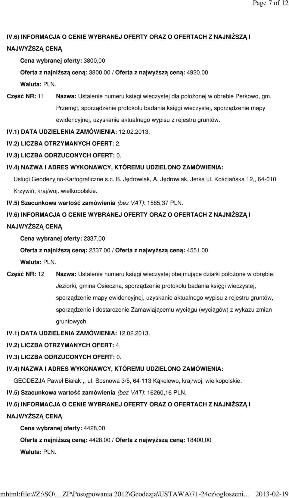 Usługi Geodezyjno-Kartograficzne s.c. B. Jędrowiak, A. Jędrowiak, Jerka ul. Kościańska 12,, 64-010 Krzywiń, kraj/woj. wielkopolskie. IV.5) Szacunkowa wartość zamówienia (bez VAT): 1585,37 PLN.