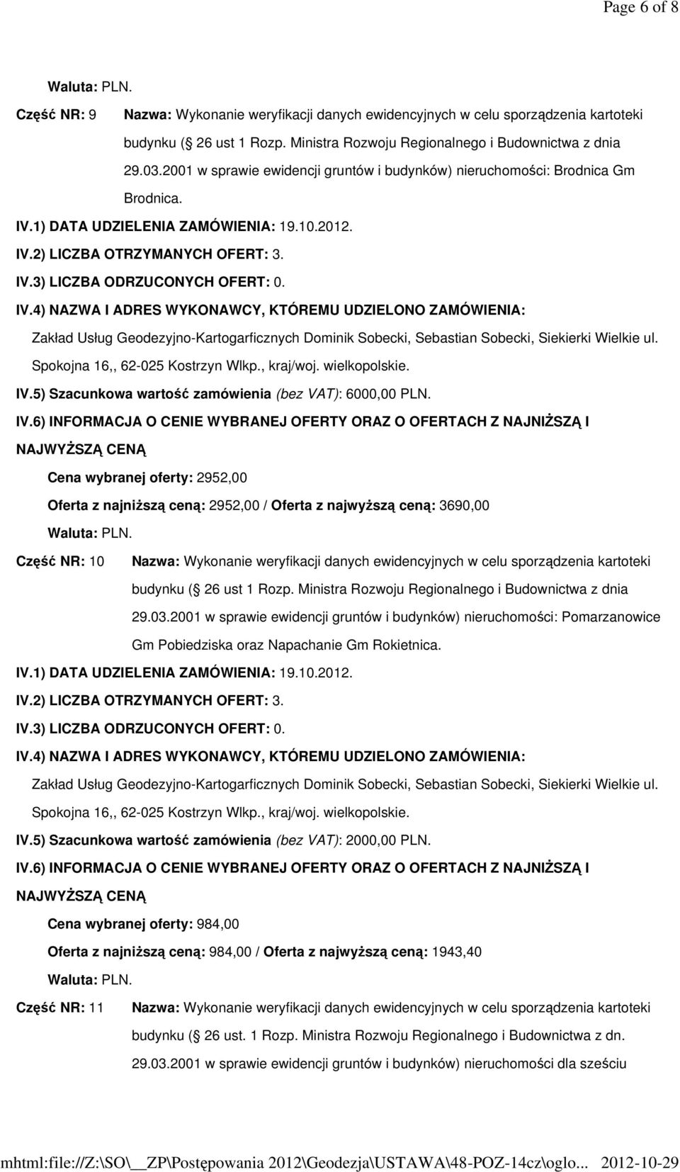 Cena wybranej oferty: 2952,00 Oferta z najniższą ceną: 2952,00 / Oferta z najwyższą ceną: 3690,00 Część NR: 10 budynku ( 26 ust 1 Rozp. Ministra Rozwoju Regionalnego i Budownictwa z dnia 29.03.