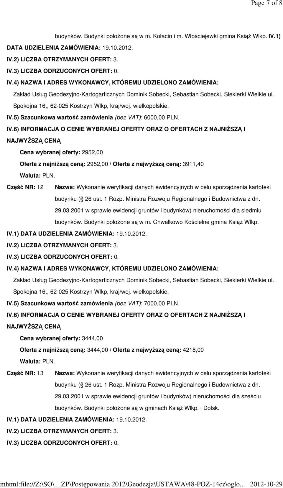 2001 w sprawie ewidencji gruntów i budynków) nieruchomości dla siedmiu budynków. Budynki położone są w m. Chwałkowo Kościelne gmina Książ Wlkp. Spokojna 16,, 62-025 Kostrzyn Wlkp, kraj/woj.