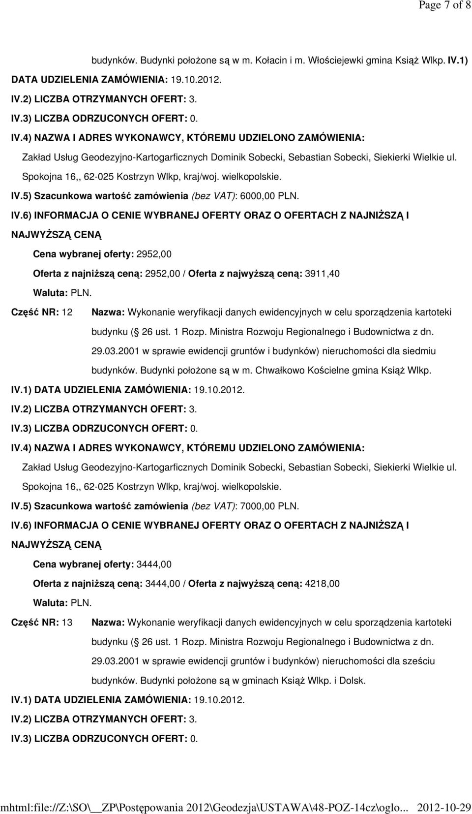 2001 w sprawie ewidencji gruntów i budynków) nieruchomości dla siedmiu budynków. Budynki położone są w m. Chwałkowo Kościelne gmina Książ Wlkp. Spokojna 16,, 62-025 Kostrzyn Wlkp, kraj/woj.