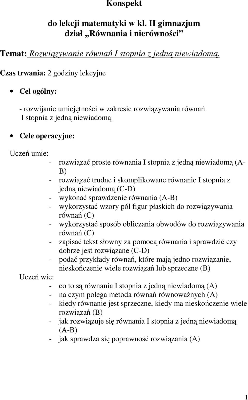 jedną niewiadomą (A- B) - rozwiązać trudne i skomplikowane równanie I stopnia z jedną niewiadomą (C-D) - wykonać sprawdzenie równania (A-B) - wykorzystać wzory pól figur płaskich do rozwiązywania