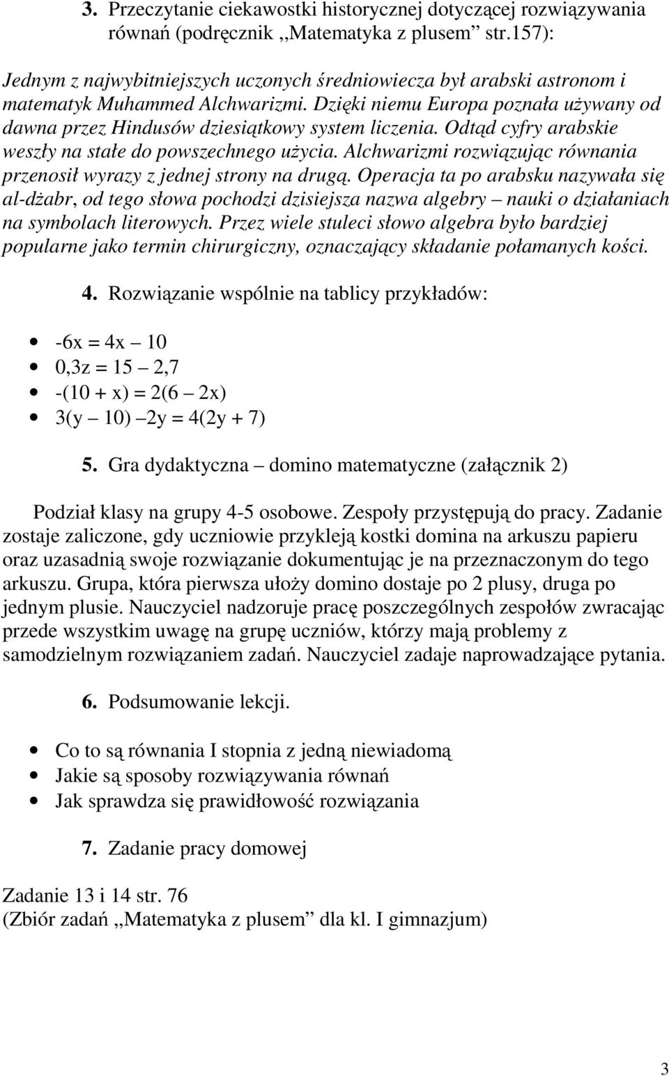 Odtąd cyfry arabskie weszły na stałe do powszechnego użycia. Alchwarizmi rozwiązując równania przenosił wyrazy z jednej strony na drugą.