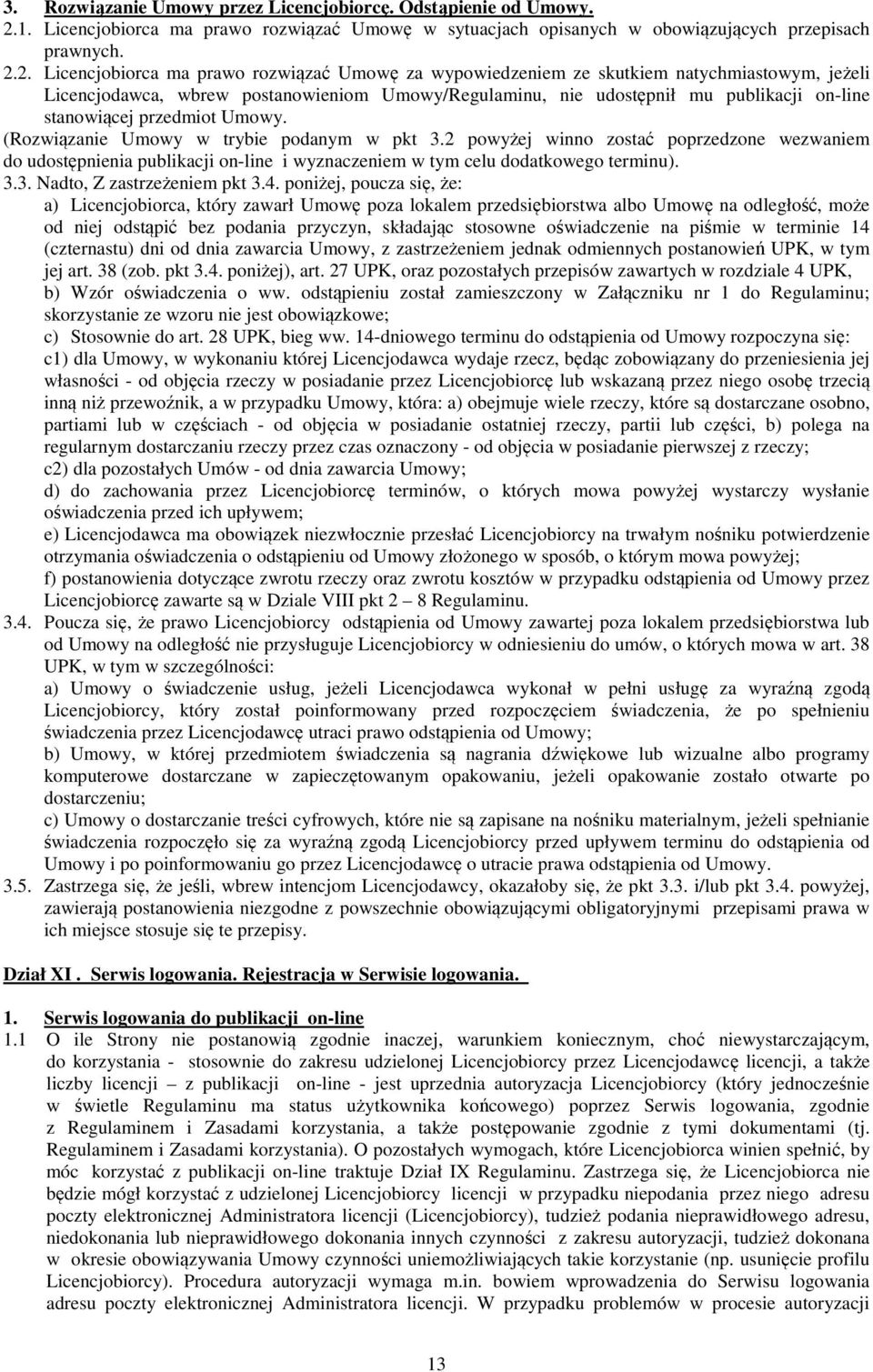2. Licencjobiorca ma prawo rozwiązać Umowę za wypowiedzeniem ze skutkiem natychmiastowym, jeżeli Licencjodawca, wbrew postanowieniom Umowy/Regulaminu, nie udostępnił mu publikacji on-line stanowiącej