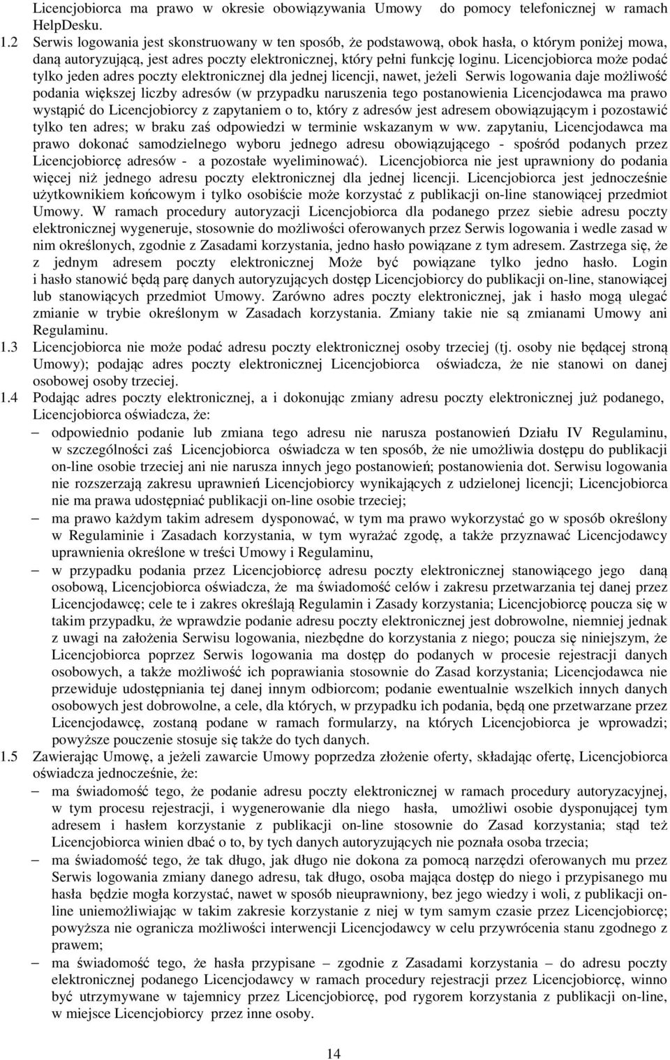 Licencjobiorca może podać tylko jeden adres poczty elektronicznej dla jednej licencji, nawet, jeżeli Serwis logowania daje możliwość podania większej liczby adresów (w przypadku naruszenia tego