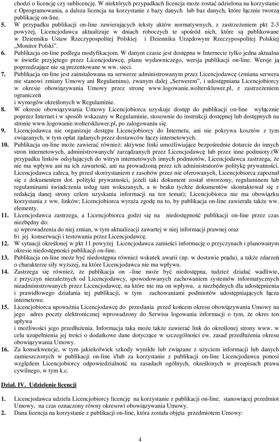 W przypadku publikacji on-line zawierających teksty aktów normatywnych, z zastrzeżeniem pkt 2-3 powyżej, Licencjodawca aktualizuje w dniach roboczych te spośród nich, które są publikowane w Dzienniku