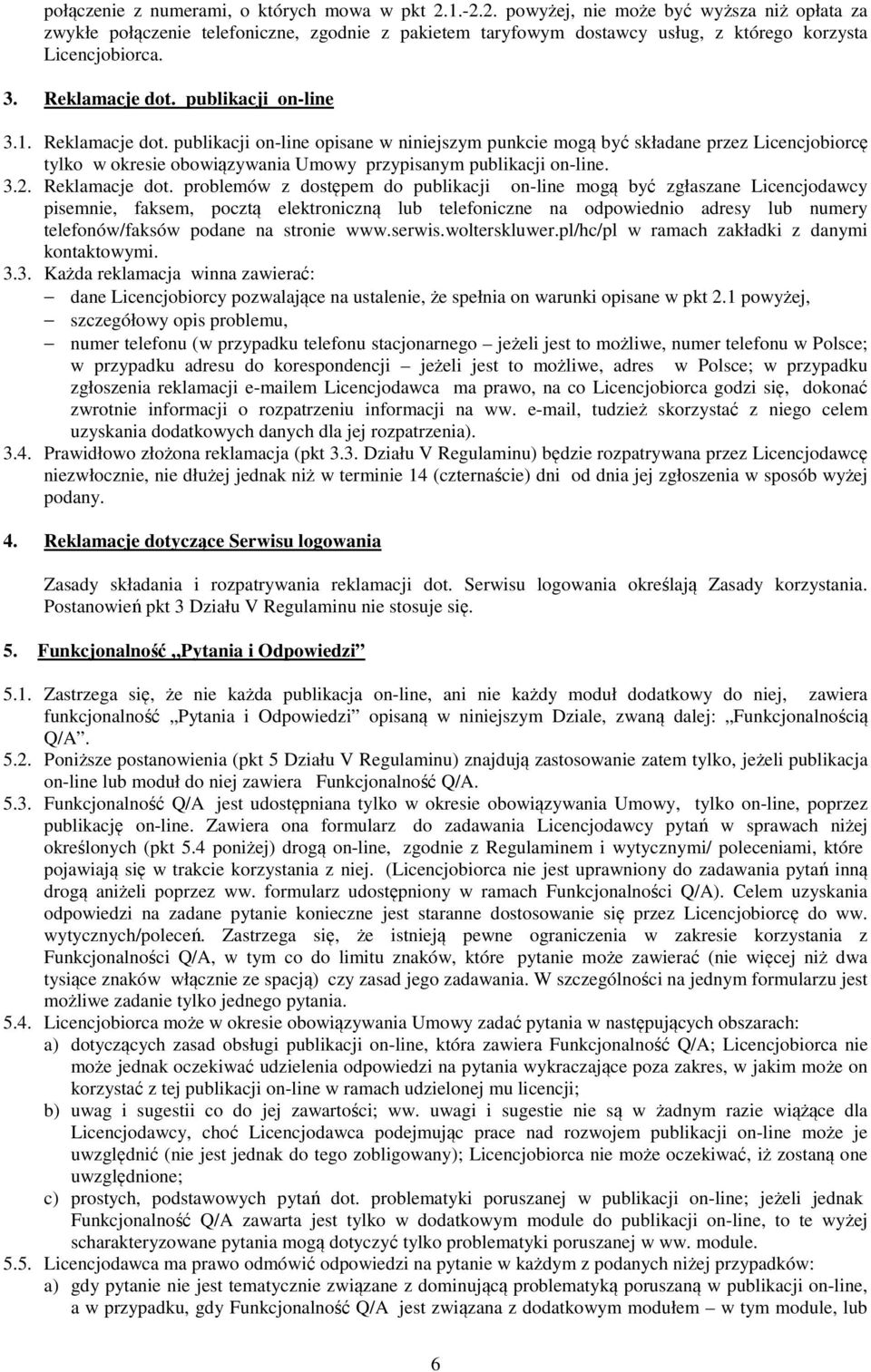 publikacji on-line 3.1. Reklamacje dot. publikacji on-line opisane w niniejszym punkcie mogą być składane przez Licencjobiorcę tylko w okresie obowiązywania Umowy przypisanym publikacji on-line. 3.2.