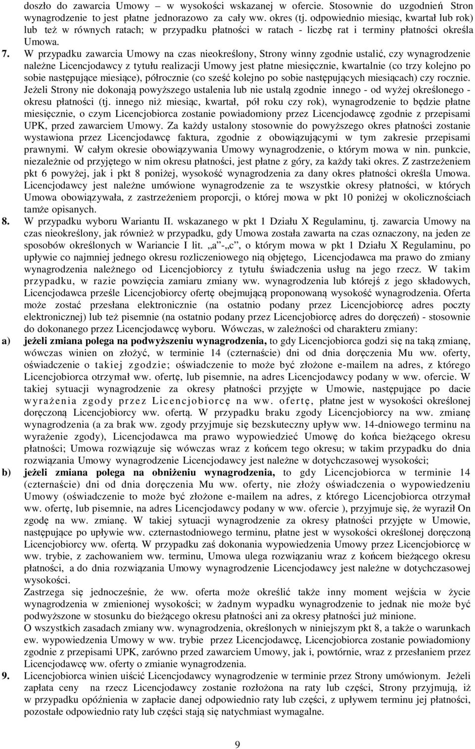 W przypadku zawarcia Umowy na czas nieokreślony, Strony winny zgodnie ustalić, czy wynagrodzenie należne Licencjodawcy z tytułu realizacji Umowy jest płatne miesięcznie, kwartalnie (co trzy kolejno