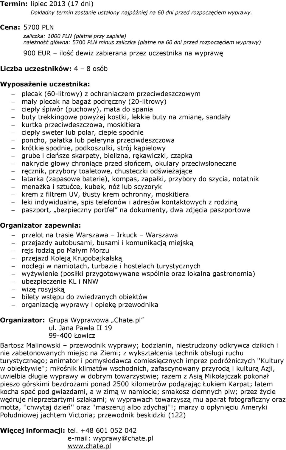 uczestników: 4 8 osób Wyposażenie uczestnika: plecak (60-litrowy) z ochraniaczem przeciwdeszczowym mały plecak na bagaż podręczny (20-litrowy) ciepły śpiwór (puchowy), mata do spania buty trekkingowe