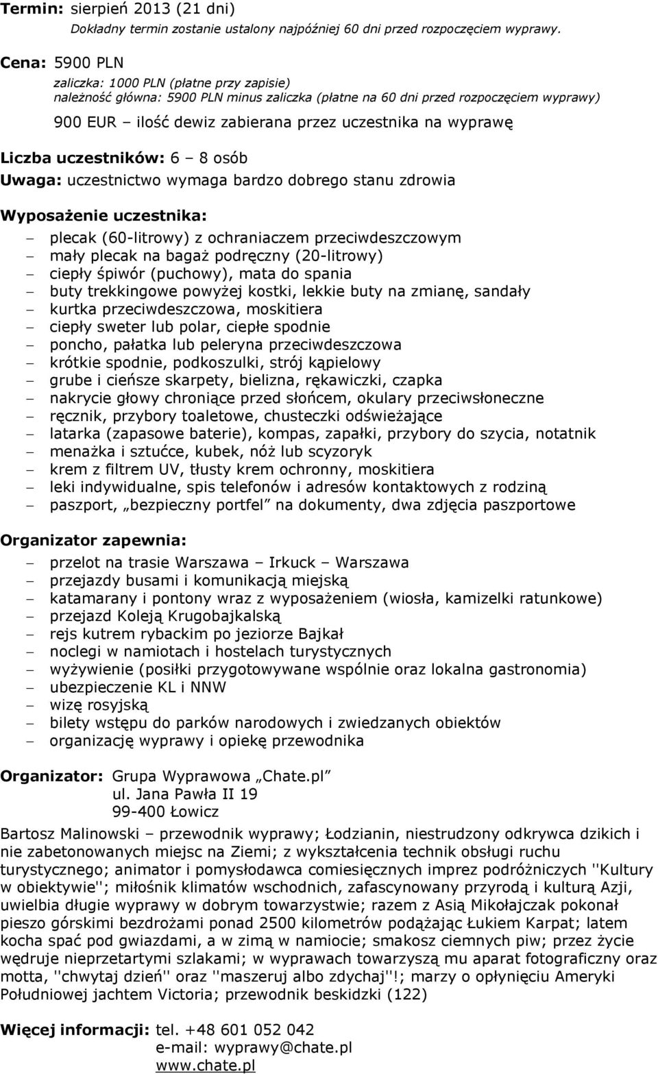 uczestników: 6 8 osób Uwaga: uczestnictwo wymaga bardzo dobrego stanu zdrowia Wyposażenie uczestnika: plecak (60-litrowy) z ochraniaczem przeciwdeszczowym mały plecak na bagaż podręczny (20-litrowy)