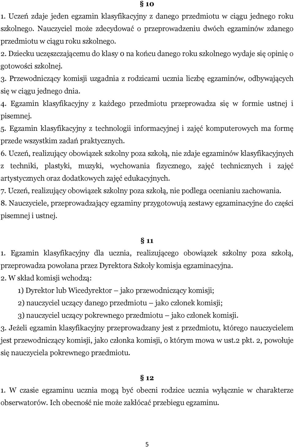 Dziecku uczęszczającemu do klasy 0 na końcu danego roku szkolnego wydaje się opinię o gotowości szkolnej. 3.