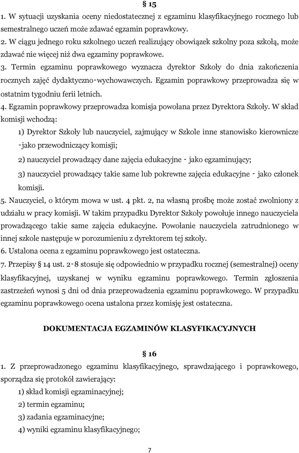 Termin egzaminu poprawkowego wyznacza dyrektor Szkoły do dnia zakończenia rocznych zajęć dydaktyczno wychowawczych. Egzamin poprawkowy przeprowadza się w ostatnim tygodniu ferii letnich. 4.