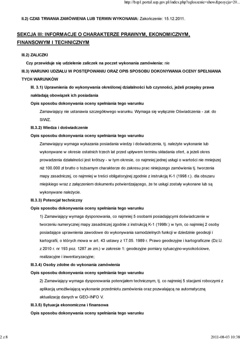 1) Uprawnienia do wykonywania określonej działalności lub czynności, jeżeli przepisy prawa nakładają obowiązek ich posiadania Zamawiający nie ustanawia szczegółowego warunku.