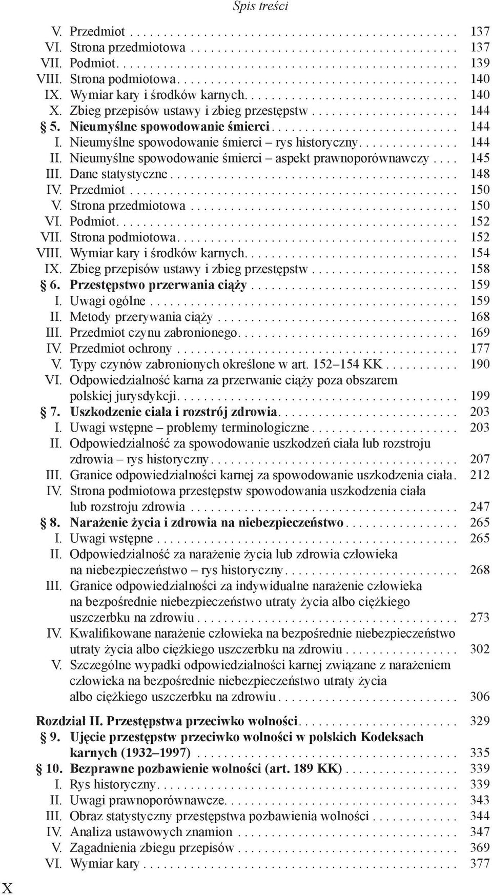 Nieumyślne spowodowanie śmierci aspekt prawnoporównawczy... 145 III. Dane statystyczne... 148 IV. Przedmiot... 150 V. Strona przedmiotowa... 150 VI. Podmiot... 152 VII. Strona podmiotowa... 152 VIII.