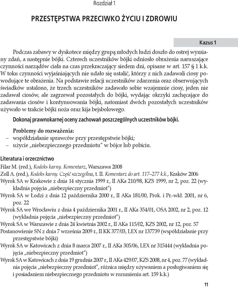 Na podstawie relacji uczestników zdarzenia oraz obserwujących świadków ustalono, że trzech uczestników zadawało sobie wzajemnie ciosy, jeden nie zadawał ciosów, ale zagrzewał pozostałych do bójki,