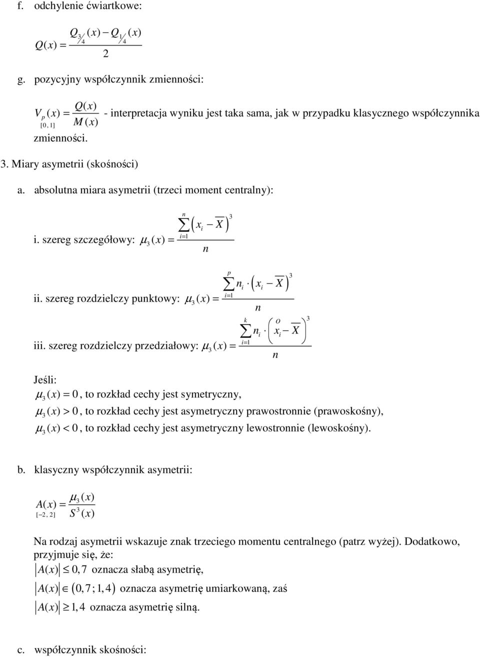szeeg ozdzelczy zedzałowy: ( ) x ( ) x ( ) x X k O x X Jeśl: ( x) 0, to ozkład cechy jest symetyczy, ( x) 0 >, to ozkład cechy jest asymetyczy awostoe (awoskośy), ( x) 0 <, to ozkład cechy jest