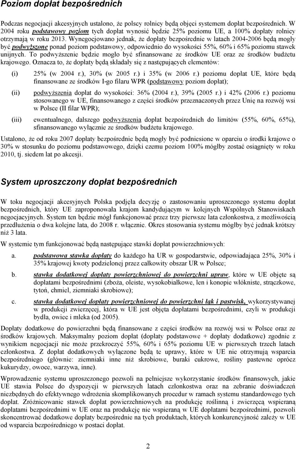 Wynegocjowano jednak, że dopłaty bezpośrednie w latach 4-6 będą mogły być podwyższone ponad poziom podstawowy, odpowiednio do wysokości 55%, 6% i 65% poziomu stawek unijnych.