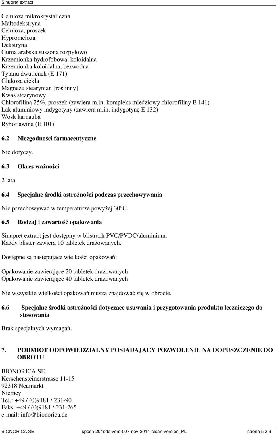2 Niezgodności farmaceutyczne Nie dotyczy. 6.3 Okres ważności 2 lata 6.4 Specjalne środki ostrożności podczas przechowywania Nie przechowywać w temperaturze powyżej 30 C. 6.5 Rodzaj i zawartość opakowania Sinupret extract jest dostępny w blistrach PVC/PVDC/aluminium.