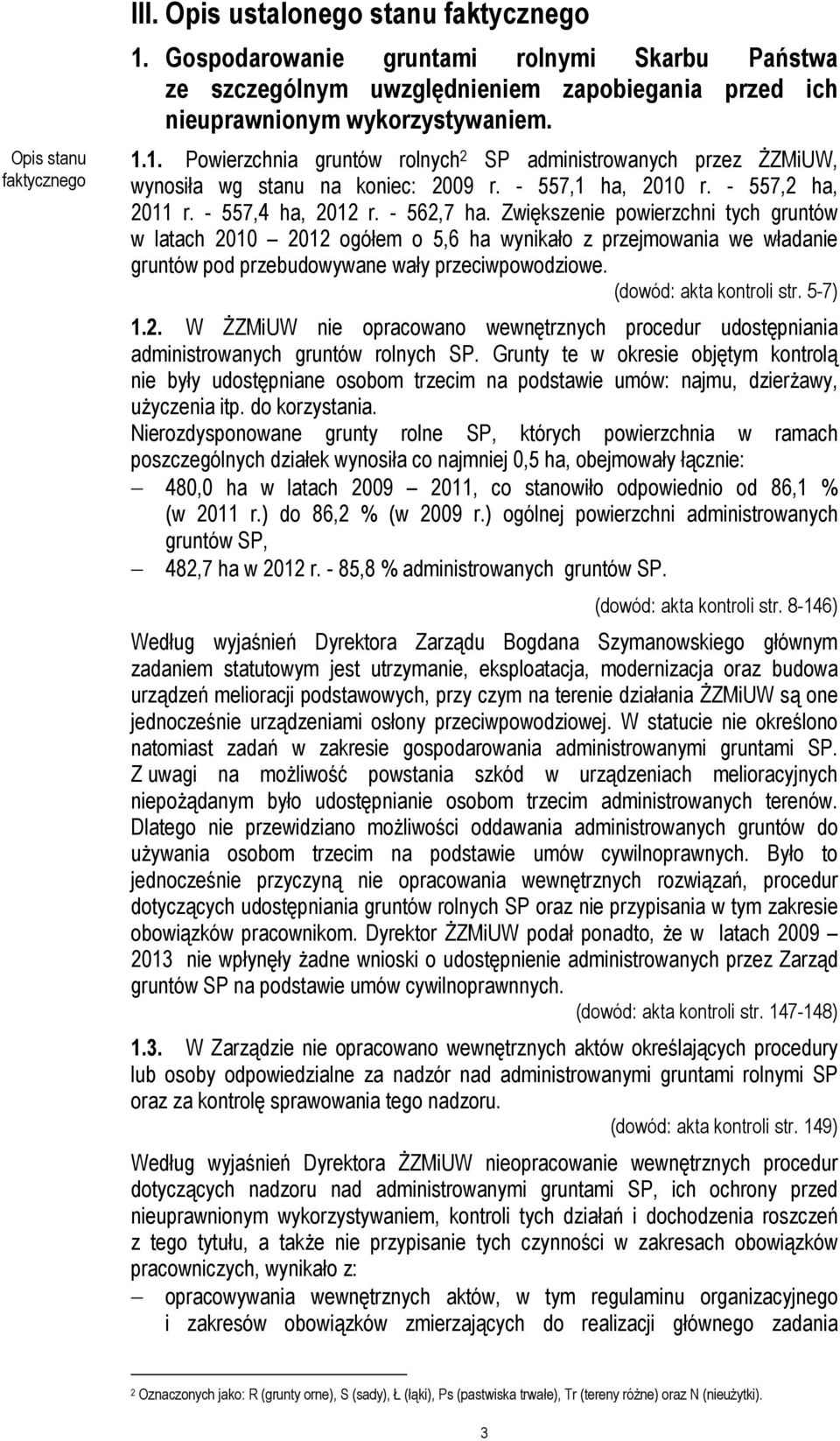 Zwiększenie powierzchni tych gruntów w latach 2010 2012 ogółem o 5,6 ha wynikało z przejmowania we władanie gruntów pod przebudowywane wały przeciwpowodziowe. (dowód: akta kontroli str. 5-7) 1.2. W ŻZMiUW nie opracowano wewnętrznych procedur udostępniania administrowanych gruntów rolnych SP.
