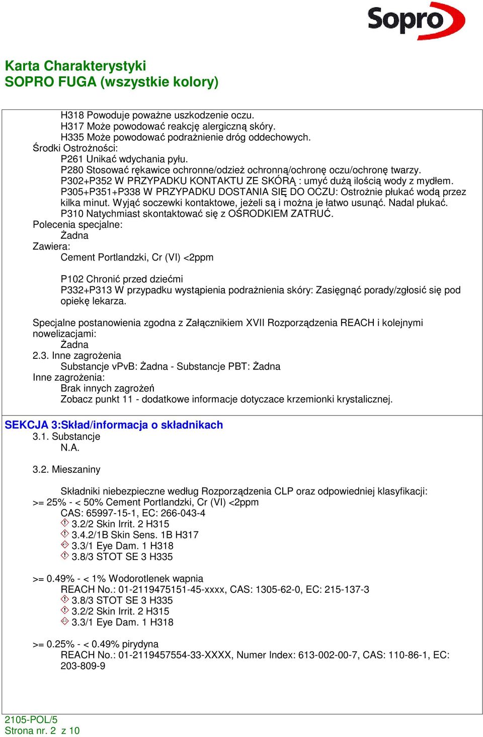 P305+P351+P338 W PRZYPADKU DOSTANIA SIĘ DO OCZU: OstroŜnie płukać wodą przez kilka minut. Wyjąć soczewki kontaktowe, jeŝeli są i moŝna je łatwo usunąć. Nadal płukać.