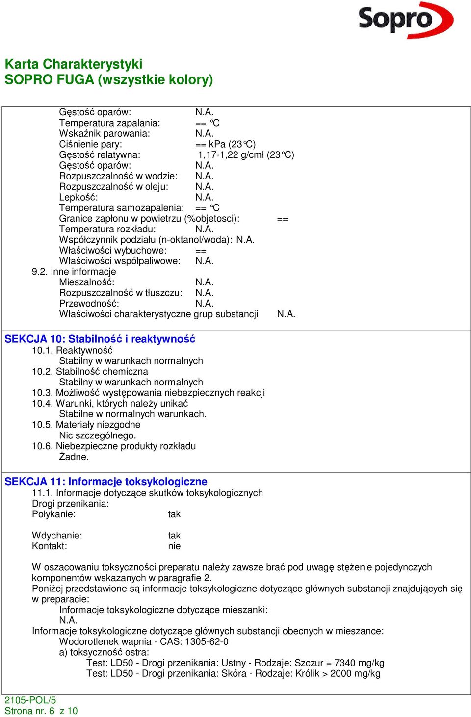 współpaliwowe: 9.2. Inne informacje Mieszalność: Rozpuszczalność w tłuszczu: Przewodność: Właściwości charakterystyczne grup substancji SEKCJA 10: Stabilność i reaktywność 10.1. Reaktywność Stabilny w warunkach normalnych 10.